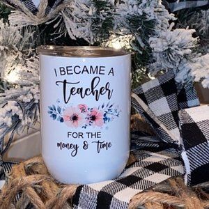 I became a Teacher for the money and time Wine Tumbler
